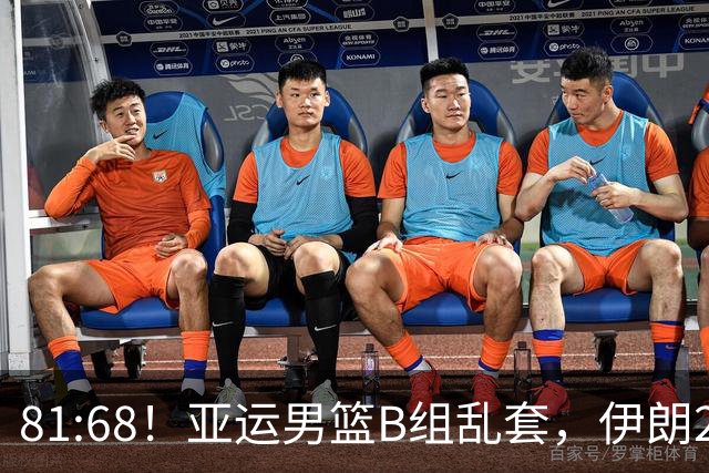 81:68!亚运男篮B组乱套,伊朗2连胜抢先出线,中国男篮赢球=避开